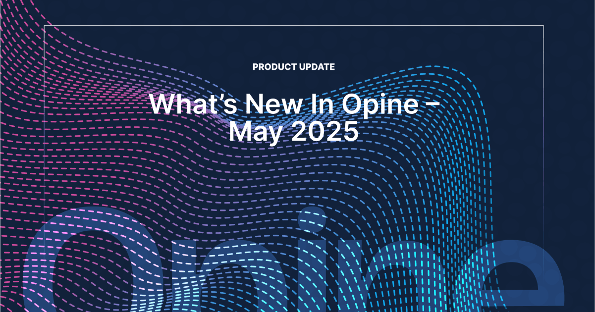 May 2025 - Opine Product Update